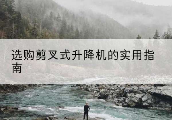 四子王旗剪叉式升降机怎么选-选购剪叉式升降机的实用指南