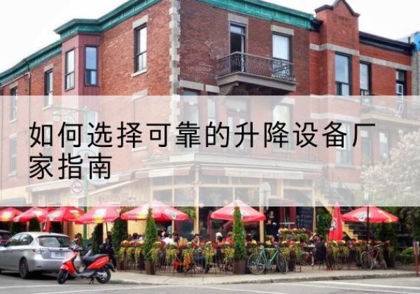 四子王旗电动升降机厂家-如何选择可靠的升降设备厂家指南